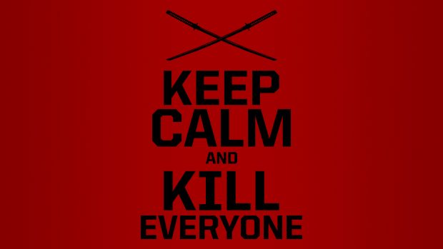 Deadpool keep calm and kill everyone.