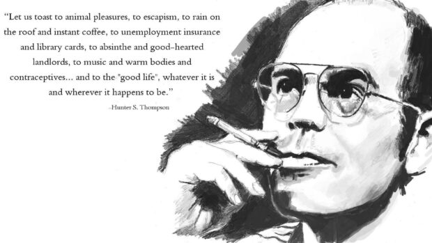 A black and white sketch of Hunter S Thompson smoking with an inspirational quote beside him, HD Desktop Wallpaper