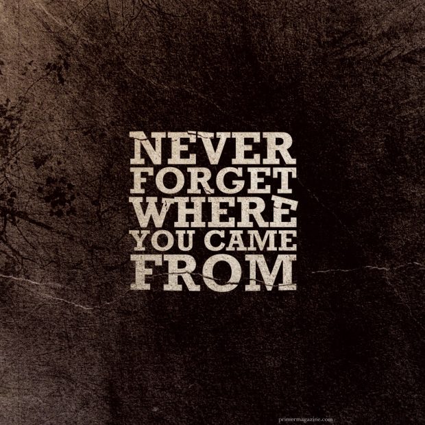 Never forger where you came from   Motivational Wallpaper.