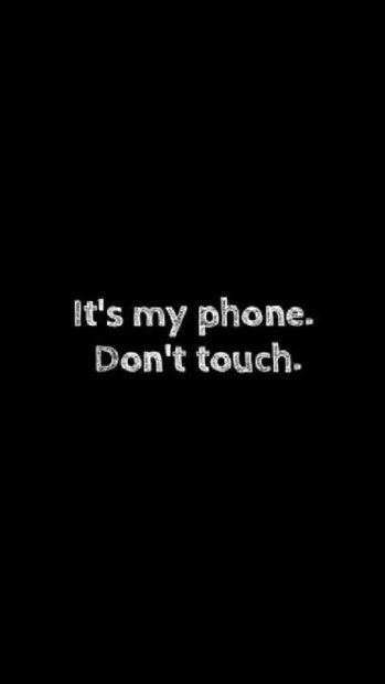Don't tough my phone.