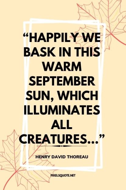 “Happily we bask in this warm September sun, Which illuminates all creature”.